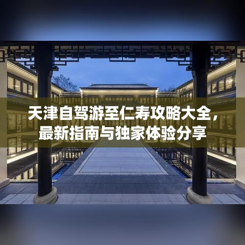 天津自駕游至仁壽攻略大全，最新指南與獨家體驗分享