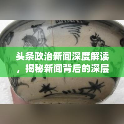 頭條政治新聞深度解讀，揭秘新聞背后的深層含義