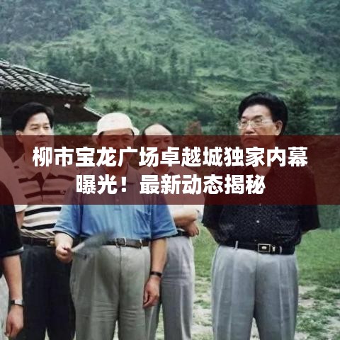 柳市寶龍廣場卓越城獨家內(nèi)幕曝光！最新動態(tài)揭秘