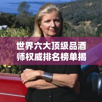 世界六大頂級品酒師權(quán)威排名榜單揭曉！