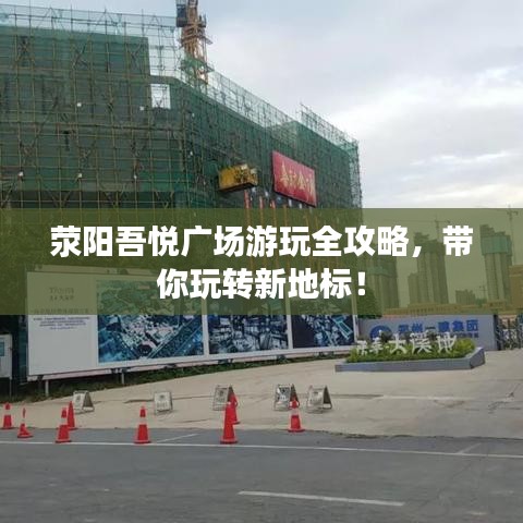 滎陽吾悅廣場游玩全攻略，帶你玩轉(zhuǎn)新地標！