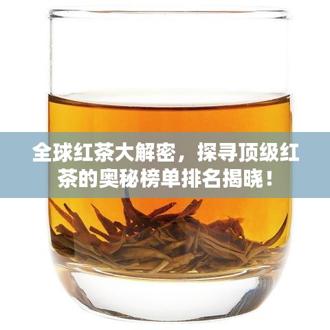 全球紅茶大解密，探尋頂級(jí)紅茶的奧秘榜單排名揭曉！