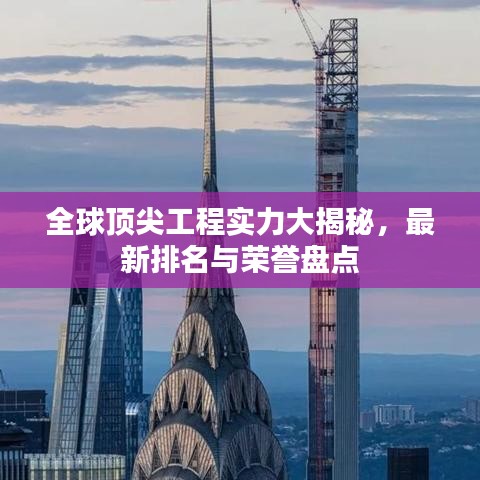 全球頂尖工程實(shí)力大揭秘，最新排名與榮譽(yù)盤點(diǎn)