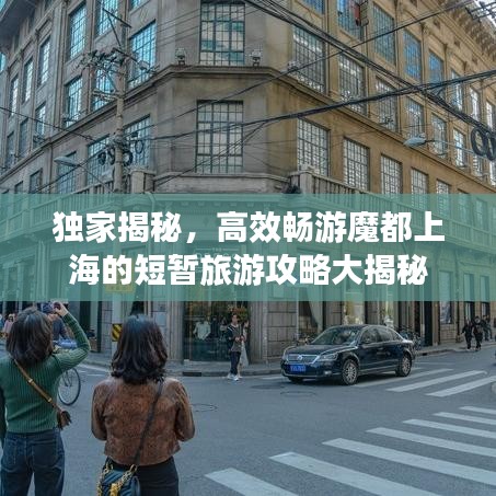 獨(dú)家揭秘，高效暢游魔都上海的短暫旅游攻略大揭秘