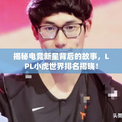 揭秘電競(jìng)新星背后的故事，LPL小虎世界排名揭曉！