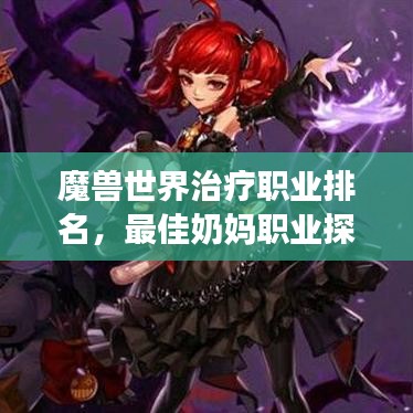魔獸世界治療職業(yè)排名，最佳奶媽職業(yè)探討
