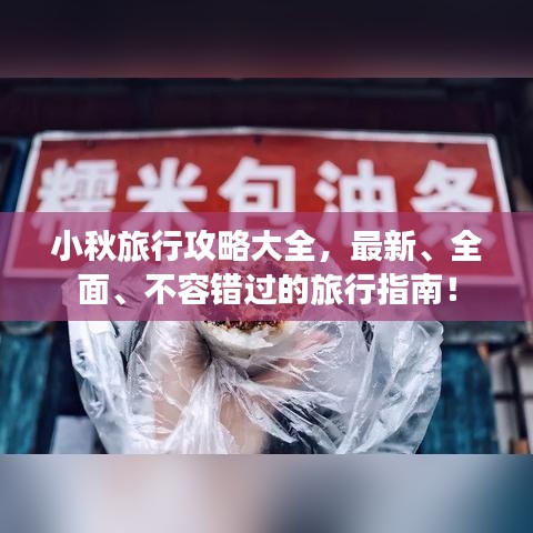 小秋旅行攻略大全，最新、全面、不容錯(cuò)過的旅行指南！