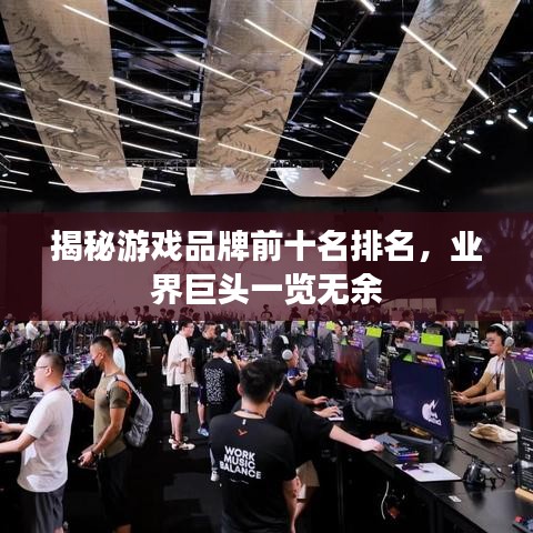 揭秘游戲品牌前十名排名，業(yè)界巨頭一覽無余