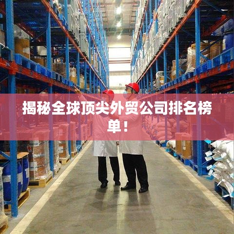 揭秘全球頂尖外貿(mào)公司排名榜單！