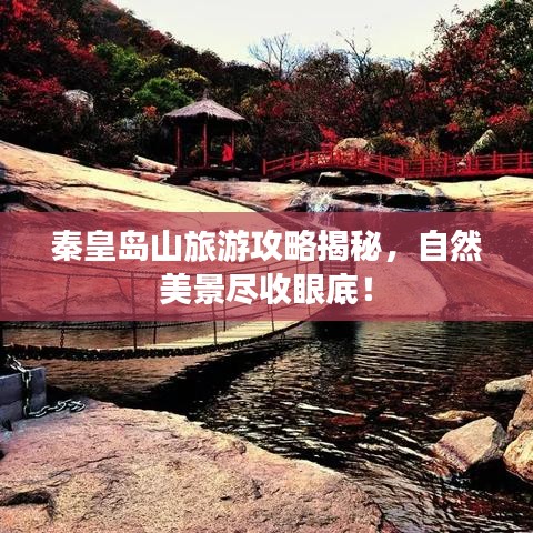 秦皇島山旅游攻略揭秘，自然美景盡收眼底！