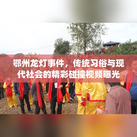 鄂州龍燈事件，傳統(tǒng)習(xí)俗與現(xiàn)代社會的精彩碰撞視頻曝光