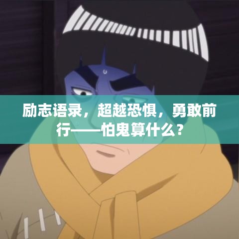 勵志語錄，超越恐懼，勇敢前行——怕鬼算什么？