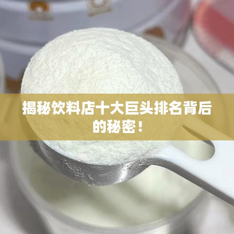 揭秘飲料店十大巨頭排名背后的秘密！