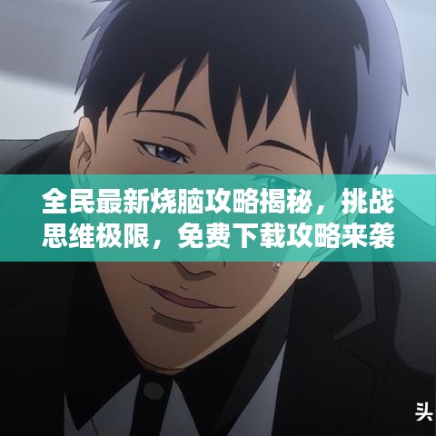 全民最新燒腦攻略揭秘，挑戰(zhàn)思維極限，免費下載攻略來襲！