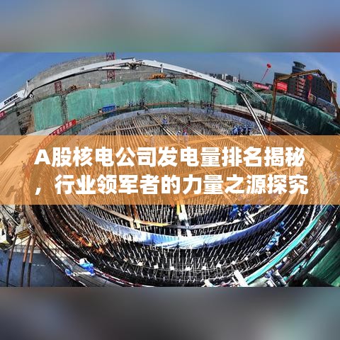 A股核電公司發(fā)電量排名揭秘，行業(yè)領(lǐng)軍者的力量之源探究