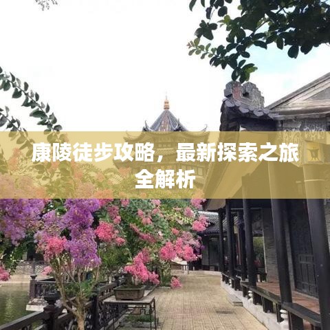 康陵徒步攻略，最新探索之旅全解析