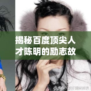 揭秘百度頂尖人才陳明的勵志故事，不可不知的傳奇經(jīng)歷