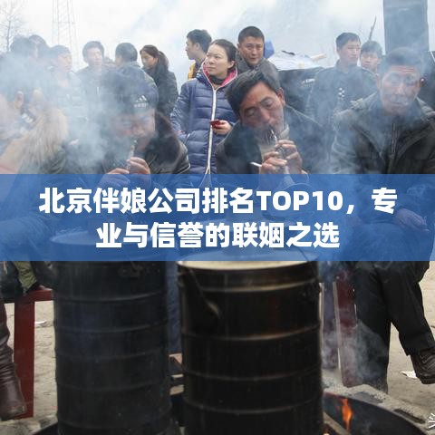 北京伴娘公司排名TOP10，專業(yè)與信譽(yù)的聯(lián)姻之選