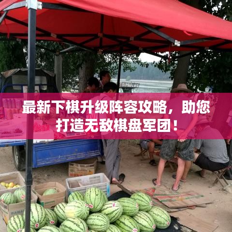 最新下棋升級(jí)陣容攻略，助您打造無(wú)敵棋盤軍團(tuán)！