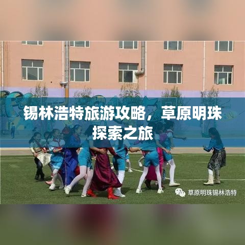 錫林浩特旅游攻略，草原明珠探索之旅