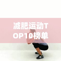 減肥運動TOP10榜單揭秘，最有效的鍛煉方法助你輕松瘦身！