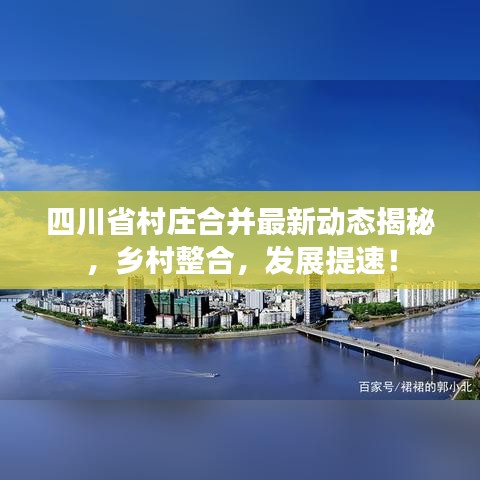 四川省村莊合并最新動態(tài)揭秘，鄉(xiāng)村整合，發(fā)展提速！