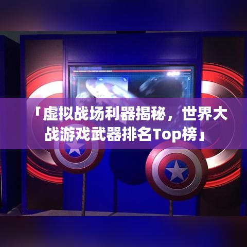 「虛擬戰(zhàn)場利器揭秘，世界大戰(zhàn)游戲武器排名Top榜」