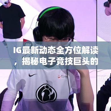 IG最新動態(tài)全方位解讀，揭秘電子競技巨頭的新進(jìn)展