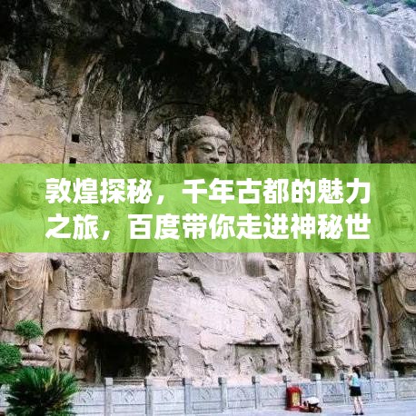 敦煌探秘，千年古都的魅力之旅，百度帶你走進神秘世界！