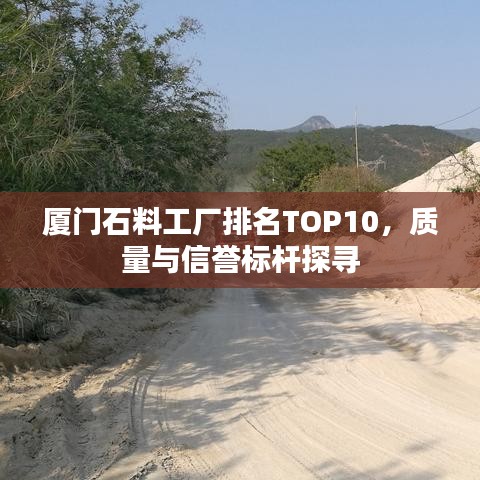 廈門石料工廠排名TOP10，質(zhì)量與信譽標桿探尋