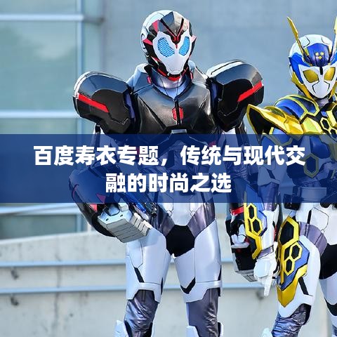 百度壽衣專題，傳統(tǒng)與現(xiàn)代交融的時(shí)尚之選
