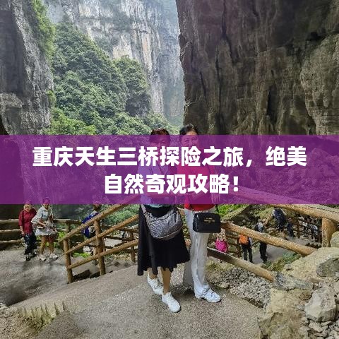 重慶天生三橋探險(xiǎn)之旅，絕美自然奇觀攻略！