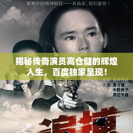 揭秘傳奇演員高倉(cāng)健的輝煌人生，百度獨(dú)家呈現(xiàn)！