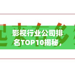 影視行業(yè)公司排名TOP10揭秘，巨頭成功的背后秘訣探究