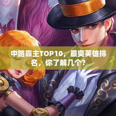 中路霸主TOP10，最爽英雄排名，你了解幾個(gè)？