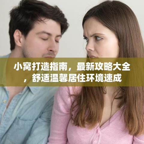 小窩打造指南，最新攻略大全，舒適溫馨居住環(huán)境速成