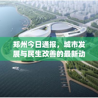 鄭州今日通報，城市發(fā)展與民生改善的最新動態(tài)速遞