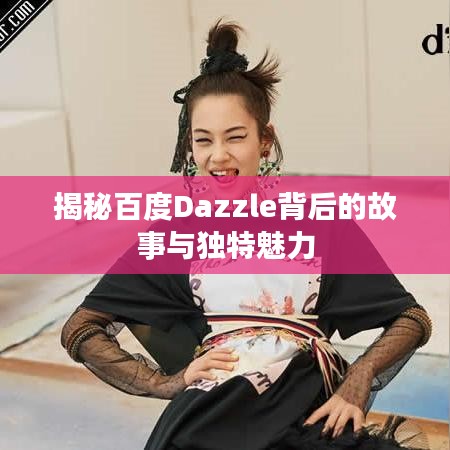揭秘百度Dazzle背后的故事與獨(dú)特魅力