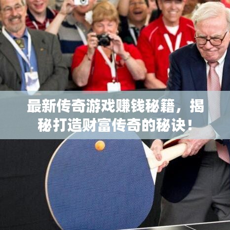最新傳奇游戲賺錢秘籍，揭秘打造財(cái)富傳奇的秘訣！