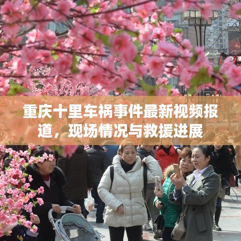 重慶十里車禍?zhǔn)录钚乱曨l報道，現(xiàn)場情況與救援進(jìn)展
