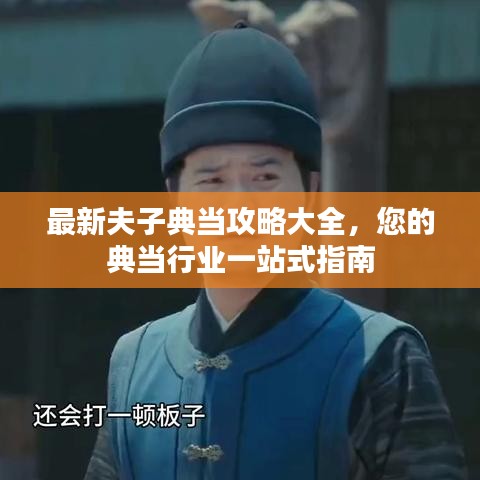 最新夫子典當(dāng)攻略大全，您的典當(dāng)行業(yè)一站式指南