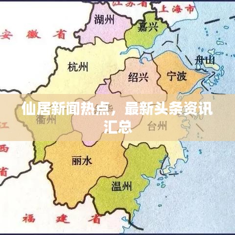 仙居新聞熱點(diǎn)，最新頭條資訊匯總