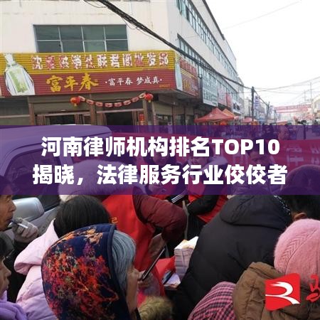 河南律師機(jī)構(gòu)排名TOP10揭曉，法律服務(wù)行業(yè)佼佼者深度解讀