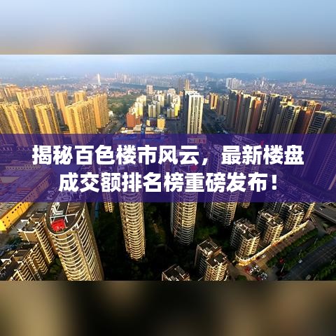 揭秘百色樓市風(fēng)云，最新樓盤成交額排名榜重磅發(fā)布！
