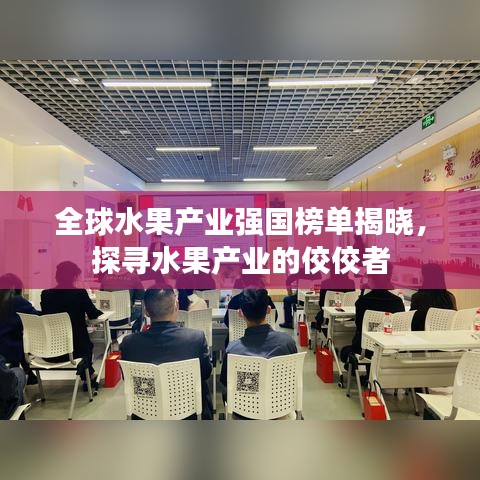 全球水果產(chǎn)業(yè)強(qiáng)國榜單揭曉，探尋水果產(chǎn)業(yè)的佼佼者