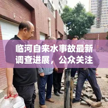 臨河自來水事故最新調(diào)查進(jìn)展，公眾關(guān)注焦點(diǎn)與未來期待揭秘