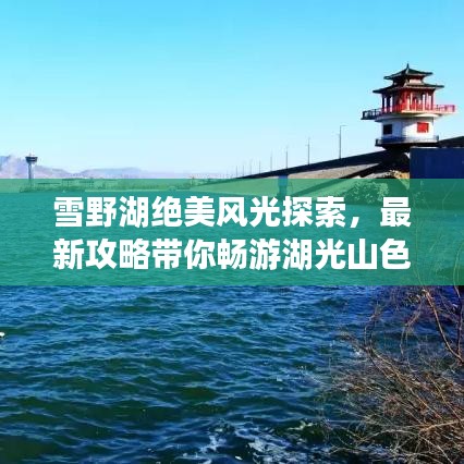 雪野湖絕美風光探索，最新攻略帶你暢游湖光山色