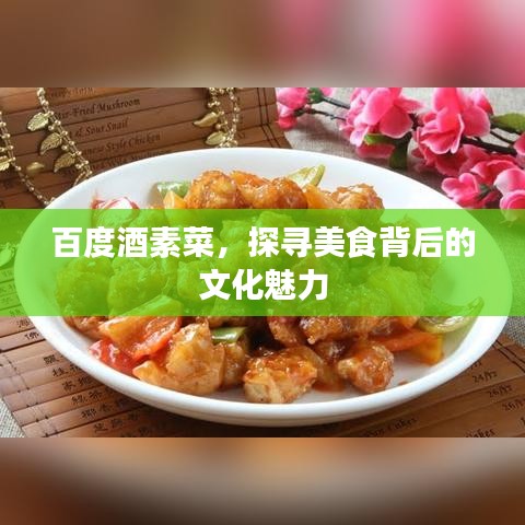 百度酒素菜，探尋美食背后的文化魅力