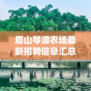 眉山琴源農(nóng)場(chǎng)最新招聘信息匯總，全面覆蓋，一網(wǎng)打盡