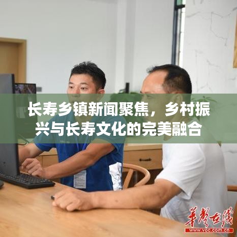 長(zhǎng)壽鄉(xiāng)鎮(zhèn)新聞聚焦，鄉(xiāng)村振興與長(zhǎng)壽文化的完美融合